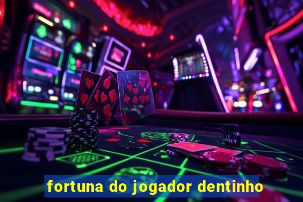 fortuna do jogador dentinho